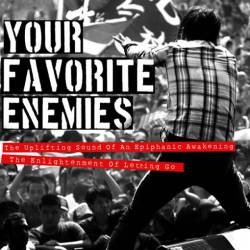 Your Favorite Enemies : The Uplifting Sound of an Epiphanic Awakening Your Favorite Enemies : The Uplifting Sound of an Epiphanic Awakening